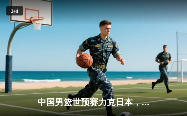 中国男篮世预赛力克日本，周琦独揽30+15统治内线 - 3