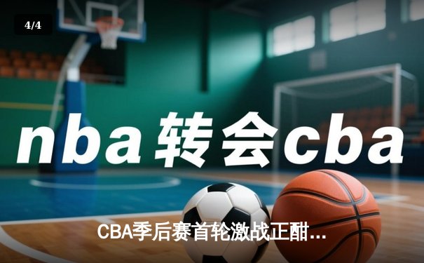 CBA季后赛首轮激战正酣 广东宏远加时险胜浙江广厦 - 4