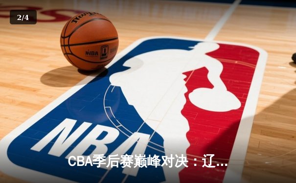 CBA季后赛巅峰对决：辽宁本钢加时险胜广东宏远，赵继伟砍下33分创生涯新高 - 2