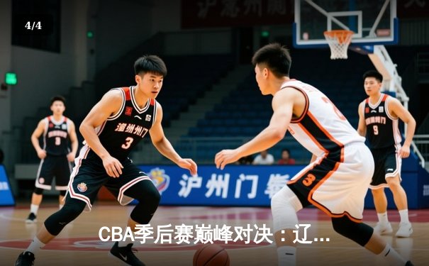 CBA季后赛巅峰对决：辽宁本钢加时险胜广东宏远，赵继伟砍下33分创生涯新高 - 4