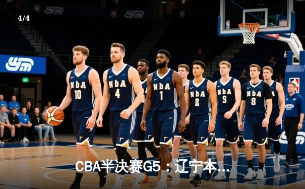 CBA半决赛G5：辽宁本钢加时险胜广东宏远 赵继伟33分率队挺进总决赛 - 4